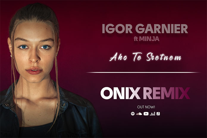 Igor Garnier Minja Samardzic Ako Te Sretnem ONIX Remix